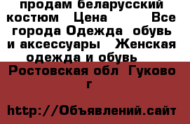 продам беларусский костюм › Цена ­ 500 - Все города Одежда, обувь и аксессуары » Женская одежда и обувь   . Ростовская обл.,Гуково г.